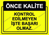 Önce Kalite.  Kontrol Edilmeyen İşte Başarı Olmaz.  Uyarı Levhası