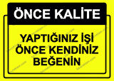 Önce Kalite.  Yaptığınız İşi Önce Kendiniz Beğenin Uyarı Levhası