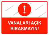 Vanaları Açık Bırakmayın Uyarı Levhası