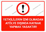 Yetkililerin İzni Olmadan Atölye Dışında Kaynak Yapmak Yasaktır Uyarı Levhası