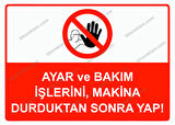 Ayar ve Bakım İşlerini, Makina Durduktan Sonra Yap! Uyarı Levhası