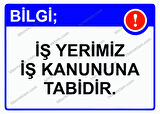 Bilgi; İş Yerimiz İş Kanununa Tabidir. Uyarı Levhası