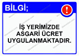 Bilgi; İş Yerimizde Asgari Ücret Uygulanmaktadır. Uyarı Levhası