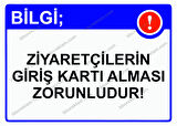 Bilgi; Ziyaretçilerin Giriş Kartı Alması Zorunludur! Uyarı Levhası