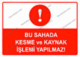 Bu Sahada Kesme ve Kaynak İşleri Yapılmaz Uyarı Levhası