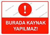 Burada Kaynak Yapılmaz Uyarı Levhası