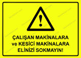 Çalışan Makinalara ve Kesici Makinalara Elinizi Sokmayın! Uyarı Levhası