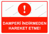 Damperi İndirmeden Hareket Etme! Uyarı Levhası