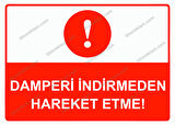 Damperi İndirmeden Hareket Etme! Uyarı Levhası