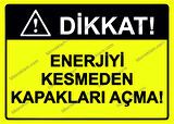 Dikkat! Enerjiyi Kesmeden Kapakları Açma! Uyarı Levhası