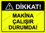Dikkat! Makina Çalışır Durumda! Uyarı Levhası