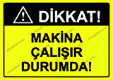 Dikkat! Makina Çalışır Durumda! Uyarı Levhası