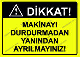 Dikkat! Makinayı Durdurmadan Yanından Ayrılmayınız! Uyarı Levhası