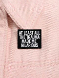 At Least All The Trauma Made Me Hilarıous Yazılı Broş