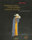 Türkmen Valiler Şirazlı Ustalar Osmanlı Okurlar - XVI. Yüzyıl Şiraz Elyazmaları