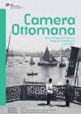 Camera Ottomana - Osmanlı İmparatorluğu'nda Fotoğraf ve Modernite 1840-1914