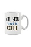 All You Need Is Coffee Kahve Hediye Baskılı Kupa Bardak