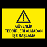 Güvenlik Tedbirleri Almadan İşe Başlama Uyarı Levhası