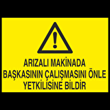 Arızalı Makinada Başkasının Çalışmasını Önle Yetkiliye Bildir Uyarı Levhası