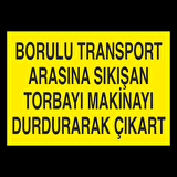 Borulu Transport Arasına Sıkışan Torbayı Durdurarak Çıkar Uyarı Levhası