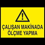 Çalışan Makinede Ölçme Yapma Uyarı Levhası