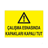 Çalışma Esnasında Kapakları Kapalı Tut Uyarı Levhası