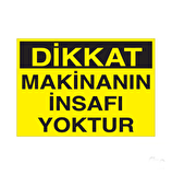 Dikkat Makinenın İnsafı Yoktur Uyarı Levhası