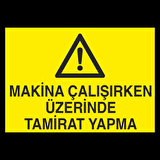 Makine Çalışırken Üzerinde Tamirat Yapma Uyarı Levhası