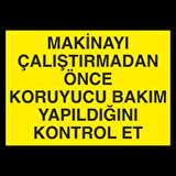 Makinyaı Çalıştırmadan Önce Koruyucu Bakım Yaqpıldıgını Kontrol Et Uyarı Levhası