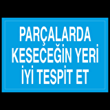 Parçalarda Kesecegin Yeri İyi Tespit Et Uyarı Levhası