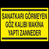 Sanatkarı Görmeyen Göz Kalıbı Makina Yaptı Zanneder Uyarı Levhası