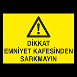 Dikkat Emniyet Kafesinden Sarkmayınız Uyarı Levhası