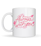 Always With You Yazılı Porselen Kupa Model 19 – Romantik Tasarım - Sevgiliye Arkadaşa Özel Hediye Kupası
