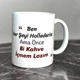 Ben Her Şeyi Hallederim Ama Önce Bi Kahve İçmem Lazım Yazılı Baskılı Kupa