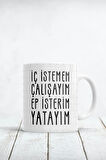 Iç Istemem Çalışayım Ep Isterim Yatayım Baskılı Kupa Bardak