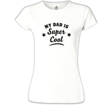 My Dad is Super Cool Beyaz Bayan Tshirt