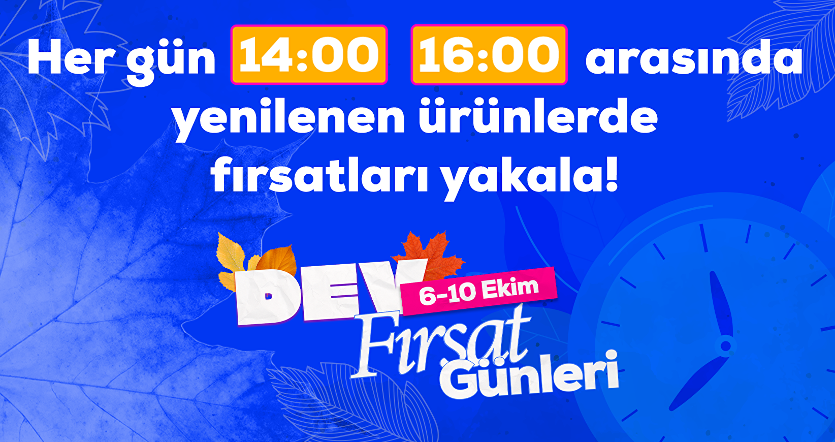 Her gün 14.00 16.00 arasında fırsat ürünleri