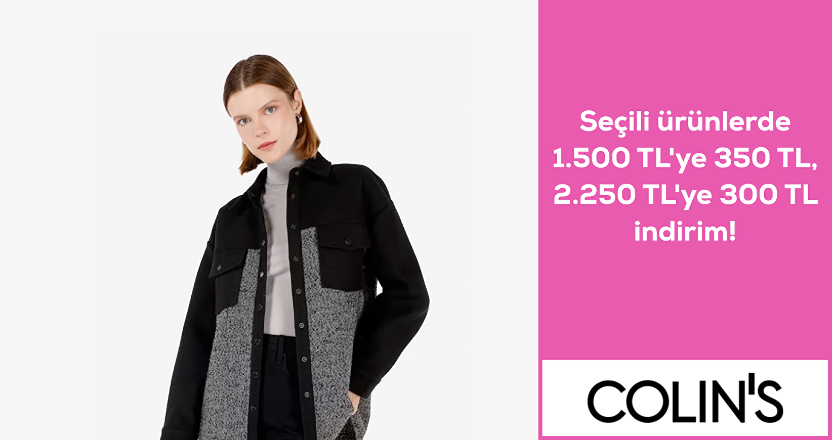 Colin's Seçili ürünlerde 1500 TL'ye 350 TL 2250 TL ye  300 TL indirim