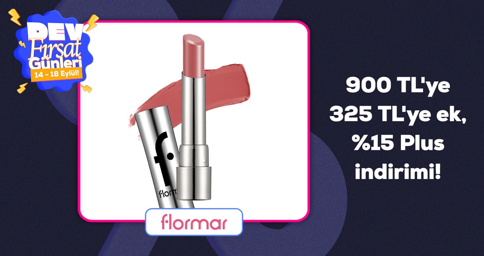Flormar 900 TL'ye 325 TL'ye ek, %15 Plus indiirmi!