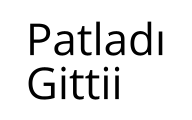 Patladı Gittii