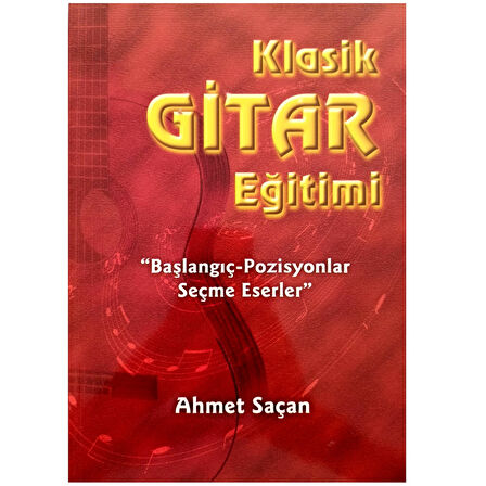 Klasik Gitar Eğitimi Başlangıç-Pozisyonlar Seçme Eserler - Ahmet Saçan