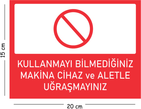 Metal Kullanmayı Bilmediğiniz Makine Cihaz ve Aletle Uğraşmayın 15x20 cm Uyarı İş Güvenliği Levhası
