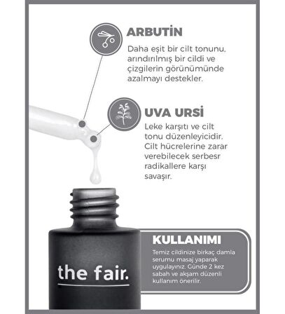 the fair. Arbutin Cilt Tonu Eşitleyici Leke Karşıtı Vegan Cilt Serumu %1 Arbutin+ %0.5 Uva Ursi 30 ml