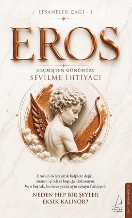Efsaneler Çağı – 1 Eros Geçmişten Günümüze Sevilme İhtiyacı Eros’un okları artık kalplere değil, i