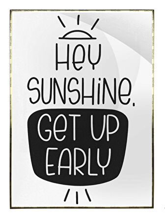 Shop365 Hey Sunshine Get Up Early İngilizce Gündüzün Erken Kalkmanın Önemiyle İlgili Yazı Poster P-0