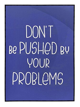 Shop365 Dont Be Pushed By Your Problems İngilizce Yazı Motivasyon Tablo Çerçeveli P-000512