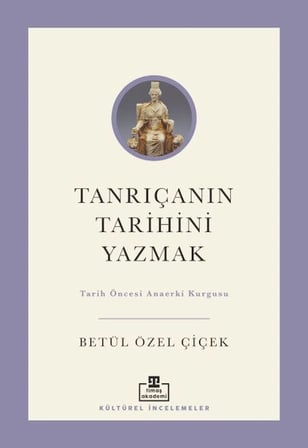 Tanrıçanın Tarihini Yazmak Tarih Öncesi Anaerki Kurgusu