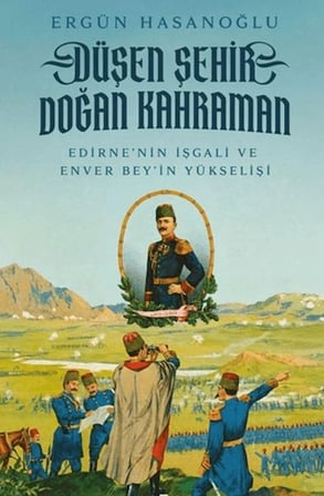 Kapsulavm Düşen Şehir Doğan Kahraman Tarih Kitapları Ergün Hasanoğlu Edirne'nin İşgali ve Enver Bey'in Yükselişi Karton Kapak 240 Sayfa