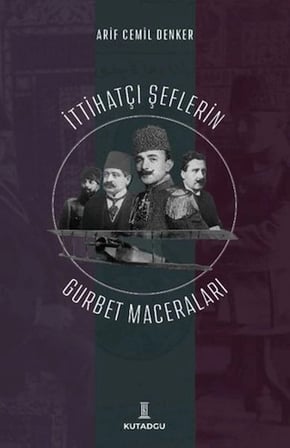 İttihatçı Şeflerin Gurbet Maceraları