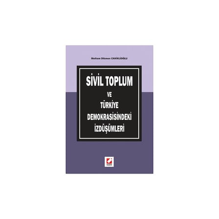 Sivil Toplum ve Türkiye Demokrasisindeki İzdüşümleri M. Dikmen Caniklioğlu 2007/01